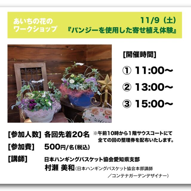 .
.
🌸EVENT🌸関連イベントのご紹介

11/9（土）・10（日）は、イオンモールナゴヤドーム前でお花の展示やワークショップを開催します！

お近くの皆様、是非この機会に、足をお運びこください＾＾

🌸内容
愛知県は花の産出額全国１位を誇る「花の王国」であり、皆様の暮らしに花を取り入れていただくための「花いっぱい県民運動」を推進しています。

 今回のイベントでは、愛知県産の花を用いた取組を実践している「サポート企業」の活動を あいちの花とともに御紹介するほか、

あいちの花を用いた鮮やかなフォトスポット・ワークショップをご用意しております！ 

🌸会場
イオンモールナゴヤドーム前 
1F サウスコート

🌸日時
2024/11/９（土） 〜 11/15（金） まで 

🌸内容
🔸フラワーギャラリー
　（花の王国あいちサポート企業活動紹介展示）
🔸フォトスポット 
🔸ワークショップ※11/９（土） ・10（日） のみ 

1）フラワーギャラリー
花の王国あいちサポート企業の皆さんの活動を、あいちの花とともにご紹介します！
職場への花の取り入れ方を提案します。

2） フォトスポット
11月の今月のあいちの花「花壇苗（パンジー）」を用いたフォトスポットが登場します。  
3）ワークショップ 
●11/9（土）「パンジーを使用した寄せ植え体験」
●11/10（日）「切り花を使用したボックスフラワー作り体験」
※画像はイメージです 
※内容は当日変更になる場合がございます。 

[実施回数] 
各日３回
①11:00〜　②13:00〜　③15:00〜 

[参加人数] 
各回先着20名 
※各日、午前10時から１階サウスコートにて全ての回の整理券を配布いたします。 

[参加費] 
500円/名（税込） 

★本イベントは「あいち県民の日」連携事業として開催します。  

#あいち花マルシェ
#花の王国あいち
#marché #マルシェ
#flower #花 #🌼 #💐
#indoorplants #観葉植物 #鉢花
#dryflower #ドライフラワー
#event #family #イベント
#aichi #愛知県 #愛知
#nagoya #名古屋市 #名古屋
#イオンモールナゴヤドーム前
#今月のあいちの花